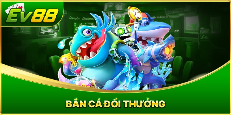 Bắn cá đổi thưởng